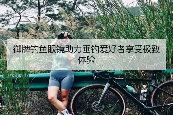 御牌钓鱼眼镜助力垂钓爱好者享受极致体验