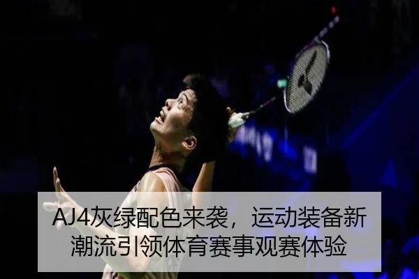 AJ4灰绿配色来袭，运动装备新潮流引领体育赛事观赛体验