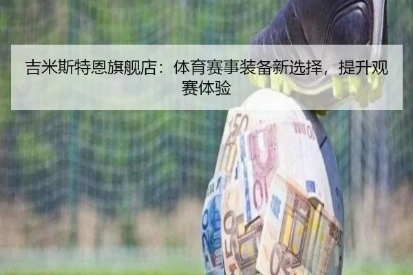 吉米斯特恩旗舰店：体育赛事装备新选择，提升观赛体验