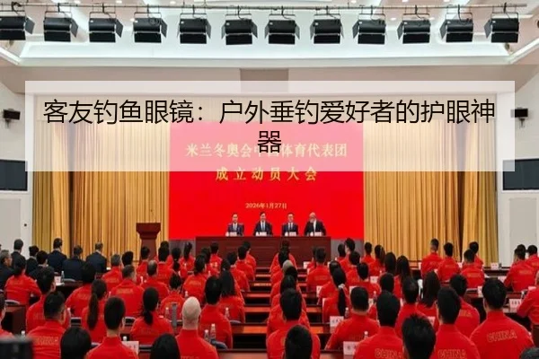 客友钓鱼眼镜：户外垂钓爱好者的护眼神器